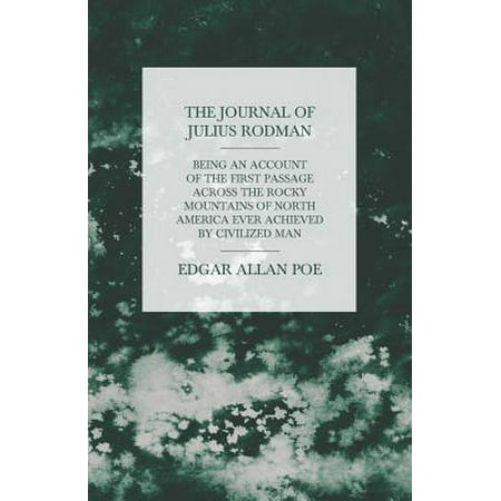 The Journal of Julius Rodman - Being an Account of the First Passage Across the Rocky Mountains of North America Ever Achieved by Civilized