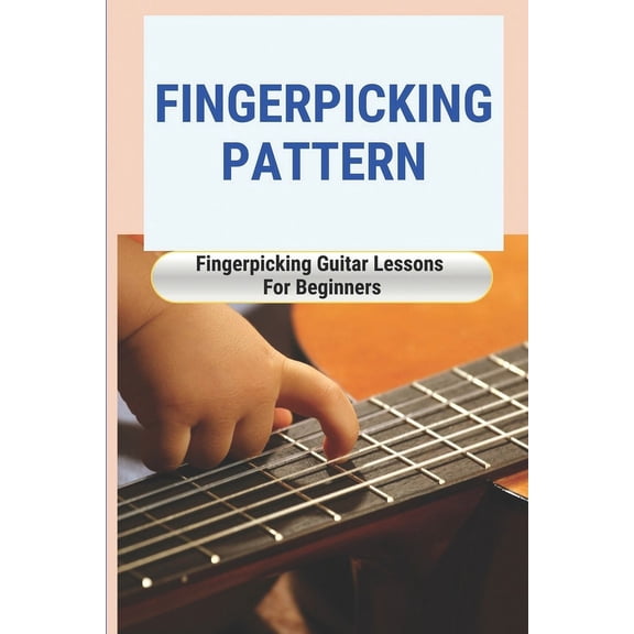 Fingerpicking Pattern : Fingerpicking Guitar Lessons For Beginners: How To Learn Fingerstyle Guitar (Paperback)