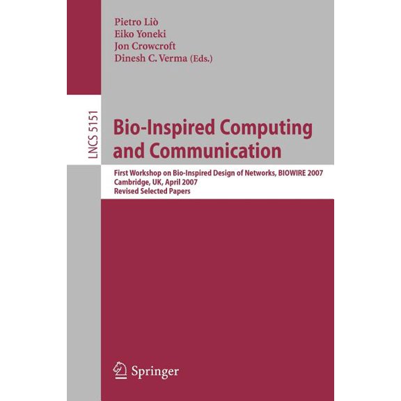 Bio-Inspired Computing and Communication: First Workshop on Bio-Inspired Design of Networks, Biowire 2007 Cambridge, Uk,, (Paperback)