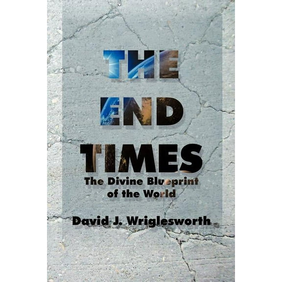 The End Times: The Divine Blueprint of the World