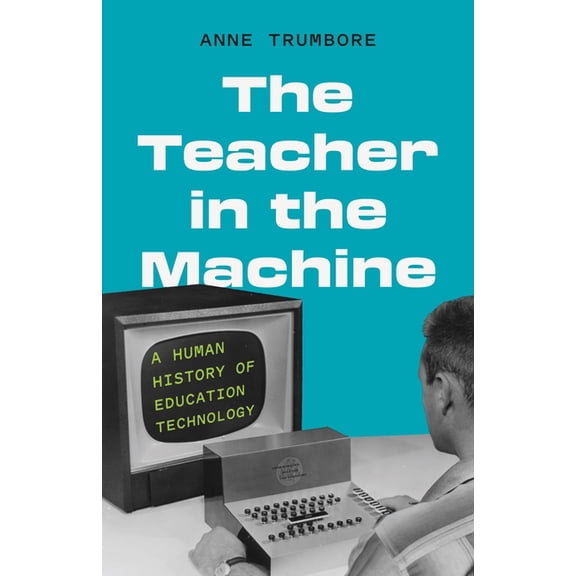 The Teacher in the Machine: A Human History of Education Technology, (Hardcover)