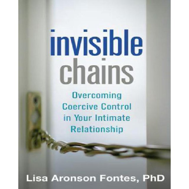 Invisible Chains: Overcoming Coercive Control in Your Intimate Relationship