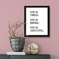 thumbnail image 3 of You is Tired. You is Broke. You is Adulting. 5 x 7 Black FRAMED Novelty Print Wall Art, 3 of 3