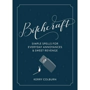 KERRY COLBURN Bitchcraft: Simple Spells for Everyday Annoyances & Sweet Revenge (Hardcover)