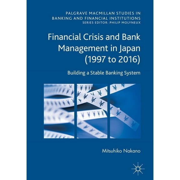 Palgrave MacMillan Studies in Banking an Financial Crisis and Bank Management in Japan (1997 to 2016): Building a Stable Banking System, (Hardcover)