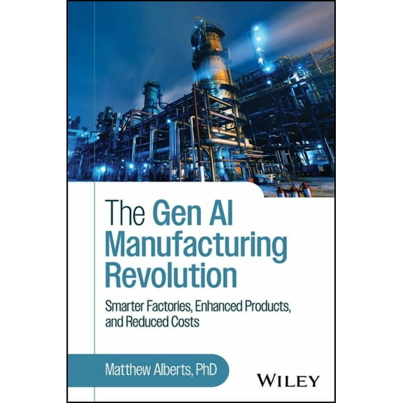 The Gen AI Manufacturing Revolution: Smarter Factories, Enhanced Products, and Reduced Costs, (Hardcover)