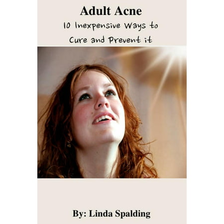 Adult Acne: 10 Inexpensive Ways to Cure and Prevent it - (Best Way To Cure Acne Overnight)