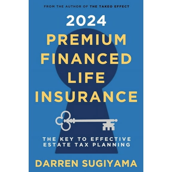 2024 Premium Financed Life Insurance: The Key To Effective Estate Tax Planning (Paperback)