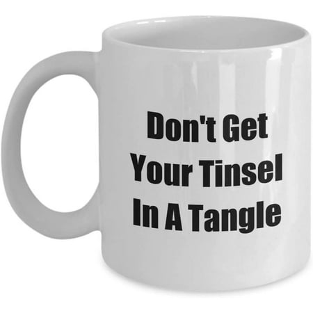 

Funny Holiday Mug Don t Get Your Tinsel In A Tangle for Mom Dad a Classic Coffee Tea Hot Cocoa Drink Cup