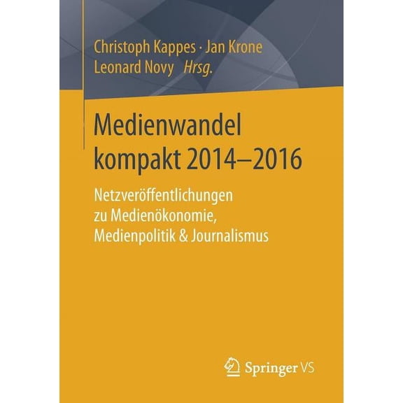 Medienwandel Kompakt 2014-2016: NetzverÃ¶ffentlichungen Zu MedienÃ¶konomie, Medienpolitik & Journalismus, (Paperback)