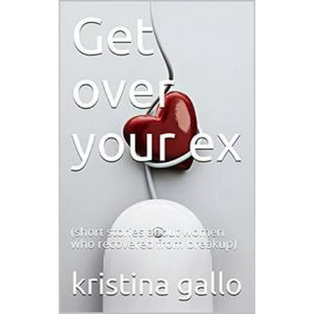 Get over your ex - eBook (The Best Way To Get Over Your Ex)