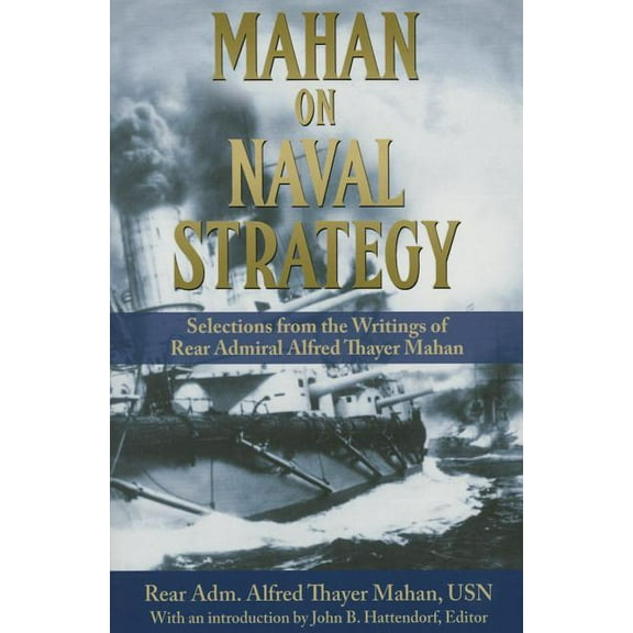 Classics of Sea Power Mahan on Naval Strategy: Selections from the Writings of Rear Admiral Alfred Thayer Mahan, (Paperback)
