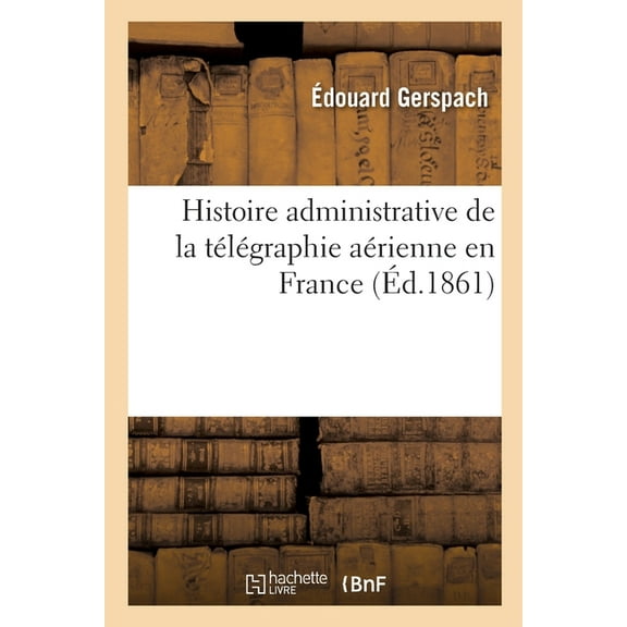 Histoire Administrative de la Télégraphie Aérienne En France (Paperback)