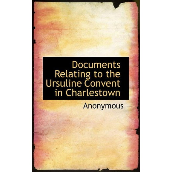 Documents Relating to the Ursuline Convent in Charlestown (Paperback)