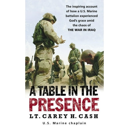 A Table in the Presence : The Inspiring Account of How a U.S. Marine Battalion Experiences God's Grace Amid the Chaos of the War in (Best Iraq War Novels)