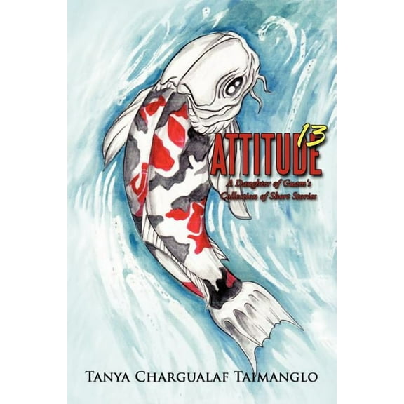 Attitude 13: A Daughter of Guam's Collection of Short Stories, (Paperback)