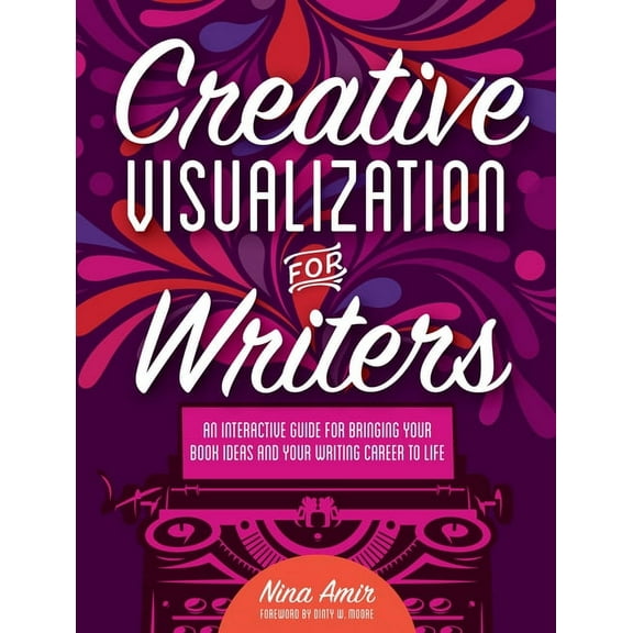 Creative Visualization for Writers: An Interactive Guide for Bringing Your Book Ideas and Your Writing Career to Life (Paperback)