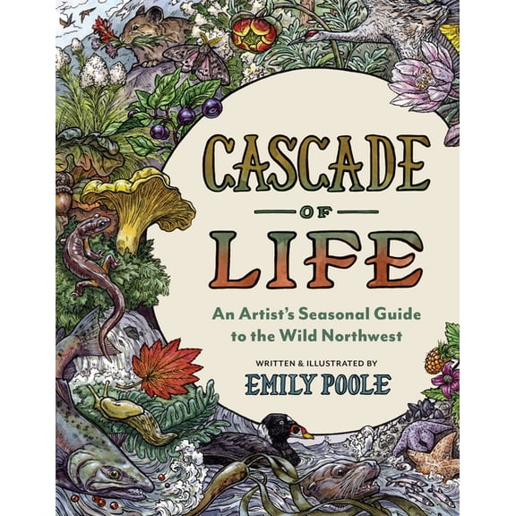 Cascade of Life: An Artist's Seasonal Guide to the Wild Northwest, (Hardcover)