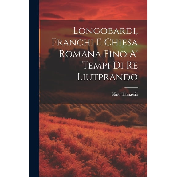 Longobardi, Franchi E Chiesa Romana Fino A' Tempi Di Re Liutprando (Paperback)