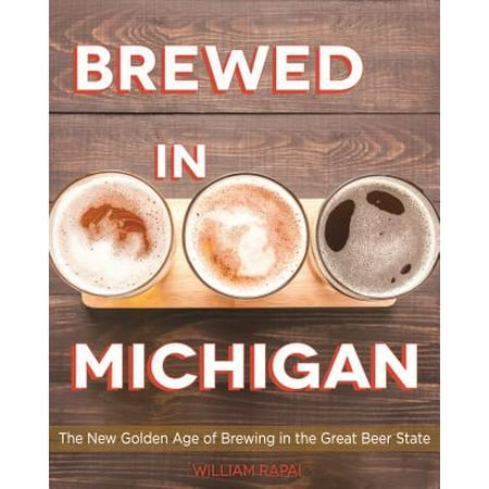 Brewed in Michigan : The New Golden Age of Brewing in the Great Beer