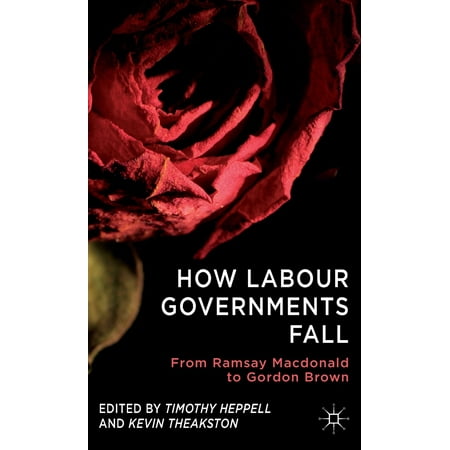 How Labour Governments Fall : From Ramsay MacDonald to Gordon (Gordon Ramsay Uk Best Restaurant)
