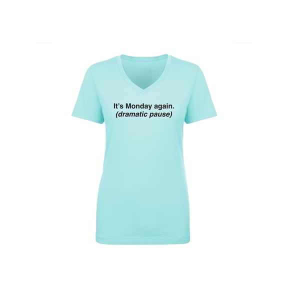 It's Monday Again (Dramatic Pause) Womens V-Neck T-Shirt