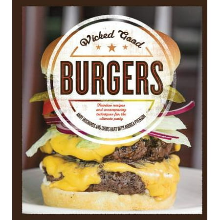 Wicked Good Burgers : Fearless Recipes and Uncompromising Techniques for the Ultimate (Best Bubba Burger Recipe)