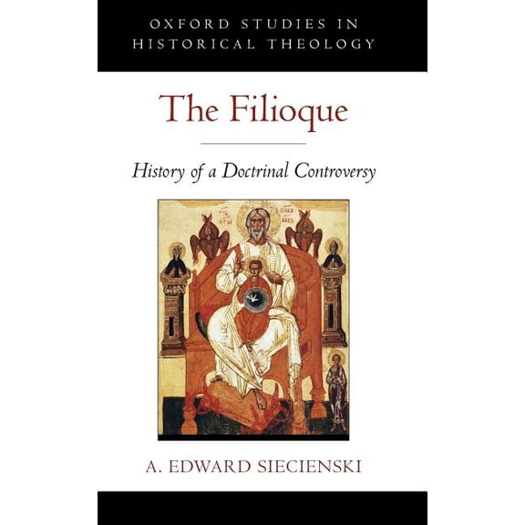 Oxford Studies in Historical Theology The Filioque: History of a Doctrinal Controversy, (Hardcover)