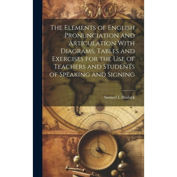 The Elements of English Pronunciation and Articulation With Diagrams, Tables and Exercises for the use of Teachers and Students of Speaking and Signing (Hardcover)