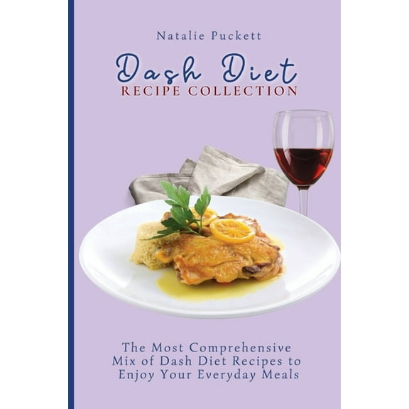 Dash Diet Recipe Collection: The Most Comprehensive mix of Dash Diet Recipes to enjoy your everyday meals, (Paperback)