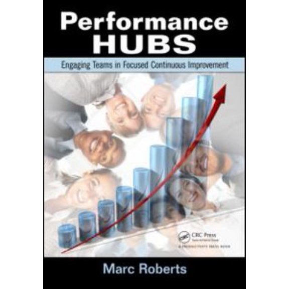 Pre-Owned Performance Hubs: Engaging Teams in Focused Continuous Improvement (Paperback) 1439861331 9781439861332