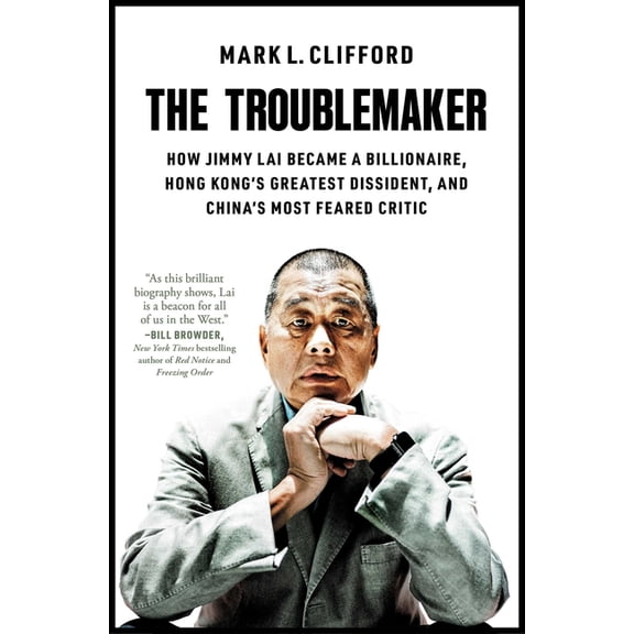 The Troublemaker: How Jimmy Lai Became a Billionaire, Hong Kong's Greatest Dissident, and China's Most Feared , (Paperback)