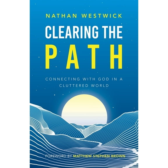 Clearing the Path: Connecting with God in a Cluttered World, (Paperback)