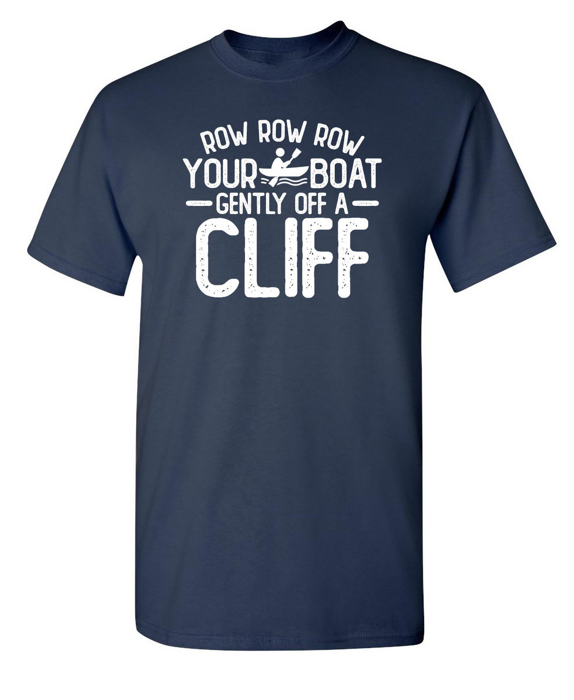 Row Row Row Your Boat Gently Off A Cliff Sarcastic Humor Graphic Novelty  Funny Youth T Shirt 