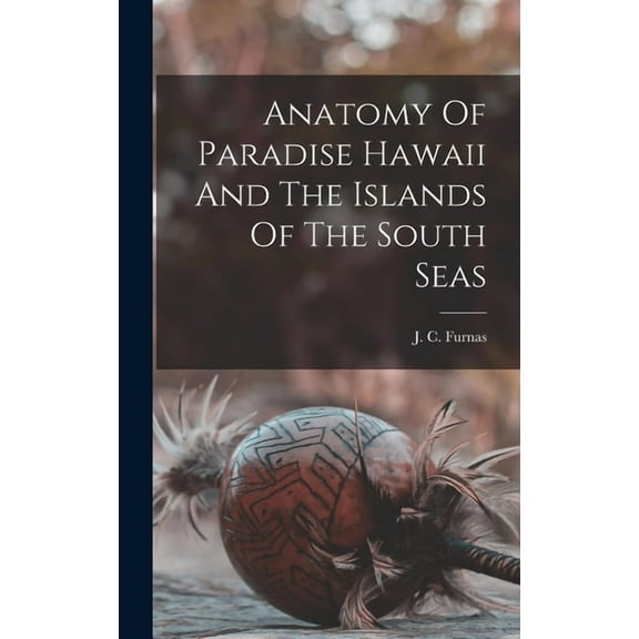 Anatomy Of Paradise Hawaii And The Islands Of The South Seas (Hardcover)