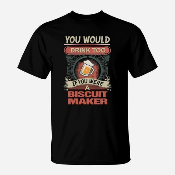 Biscuit Maker Would Drink TShirt