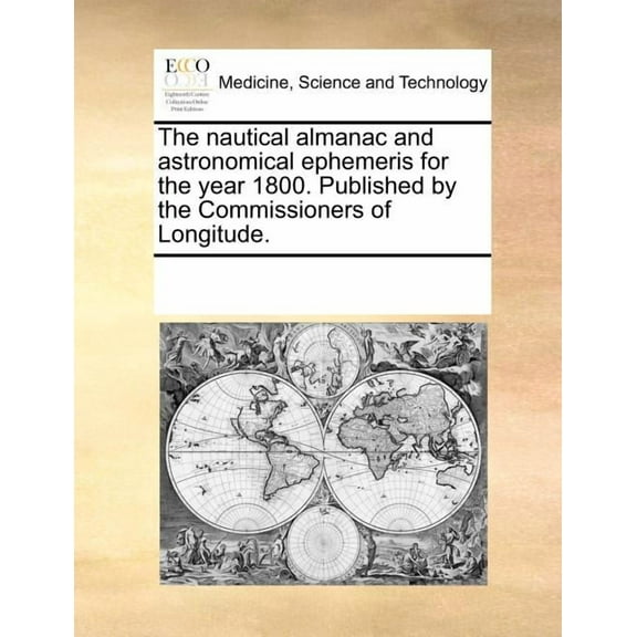 The Nautical Almanac and Astronomical Ephemeris for the Year 1800. Published by the Commissioners of Longitude. (Paperback)