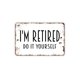 thumbnail image 1 of Letrero de metal con texto "I'm Retired", "Do It Yourself", divertido letrero de metal para pared, estilo granja, contemporáneo y moderno, tamaño: 8 x 12 pulgadas, 1 of 4