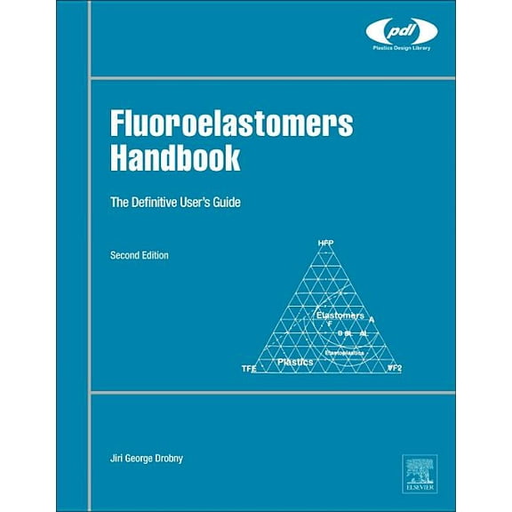 Plastics Design Library Fluorocarbon Fluoroelastomers Handbook: The Definitive User's Guide, (Hardcover)