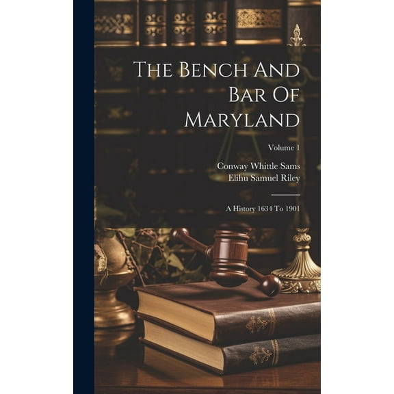 The Bench And Bar Of Maryland : A History 1634 To 1901; Volume 1 (Hardcover)