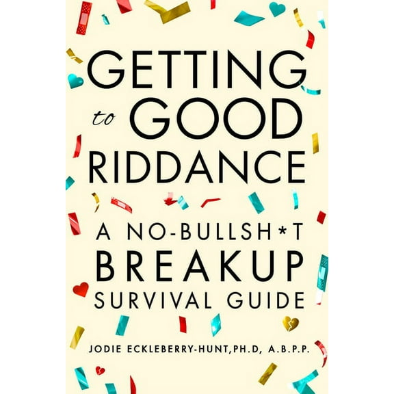 Getting to Good Riddance: A No-Bullsh*t Breakup Survival Guide, (Hardcover)