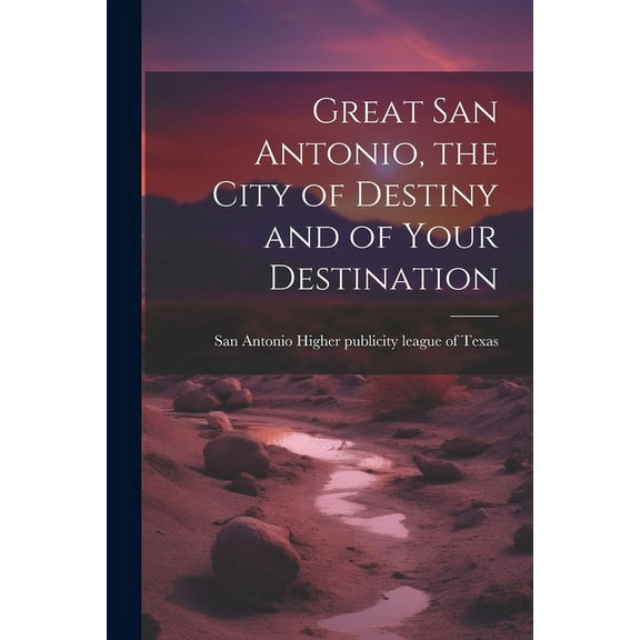 Great San Antonio, the City of Destiny and of Your Destination (Paperback)