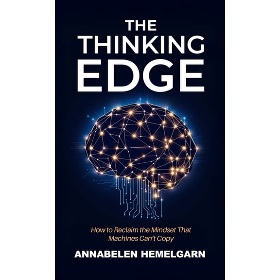 The Thinking Edge: How to Reclaim the Mindset That Machines Can't Copy, (Hardcover)