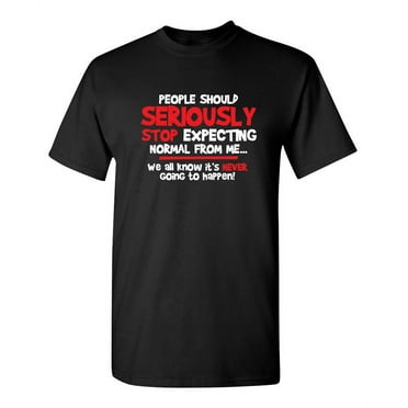 Stop Expecting Normal Gift Idea Sarcastic Humor Graphic Novelty Funny Tall T Shirt