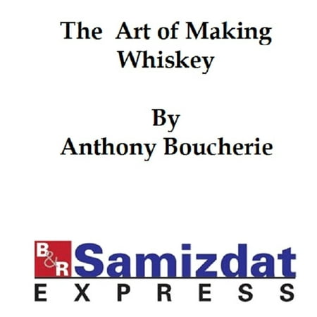 The Art of Making Whiskey so as to Obtain a Better, Purer, Cheaper and Greater Quantity of Spirit from a Given Quantity of Grain - (Best Corn For Making Whiskey)