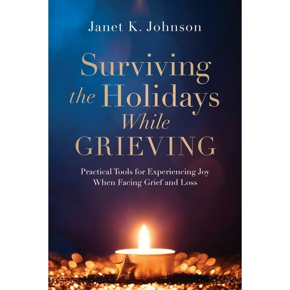 Surviving the Holidays While Grieving: Practical Tools for Experiencing Joy When Facing Grief and Loss, (Paperback)