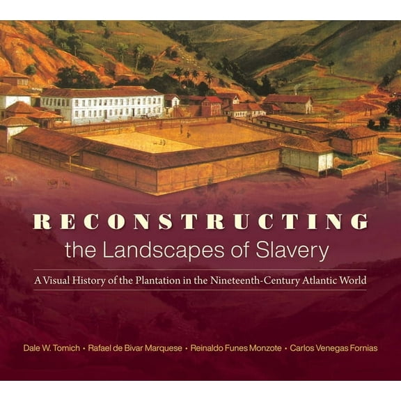 Reconstructing the Landscapes of Slavery: A Visual History of the Plantation in the Nineteenth-Century Atlantic World, (Paperback)