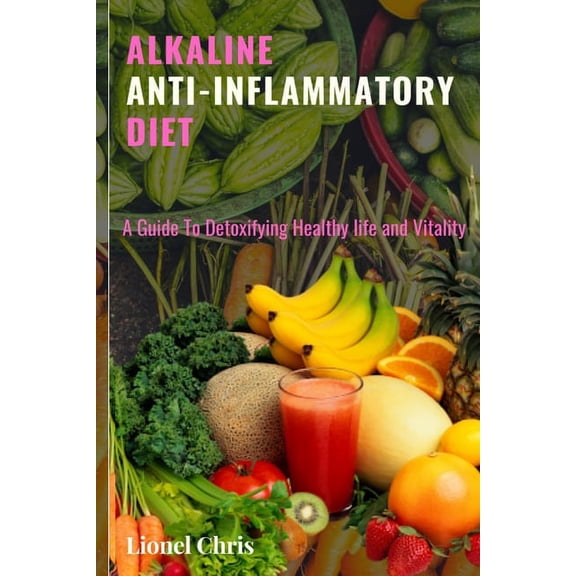 Alkaline Anti - Inflammatory Diet: A Guide To Detoxifying, Healthy Life and Vitality (Paperback)