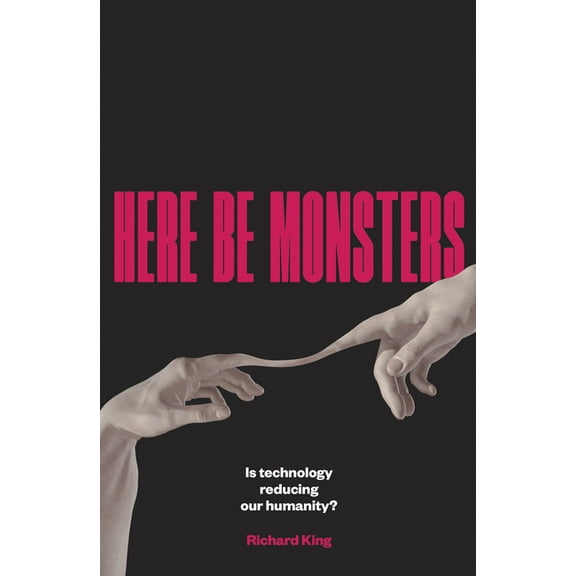 Here Be Monsters: Is Technology Reducing Our Humanity?, (Paperback)