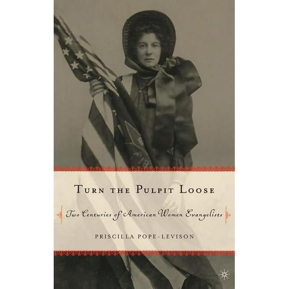 Turn the Pulpit Loose: Two Centuries of American Women Evangelists, (Hardcover)